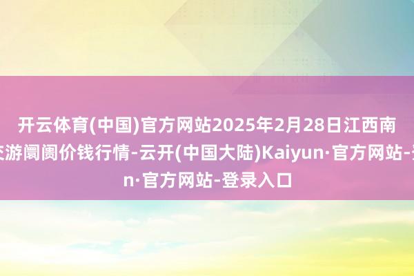 开云体育(中国)官方网站2025年2月28日江西南边食粮交游阛阓价钱行情-云开(中国大陆)Kaiyun·官方网站-登录入口